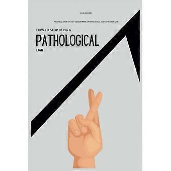 Comment cesser d'être un menteur pathologique : Étapes pratiques pour arrêter d'être un menteur pathologique et compulsif