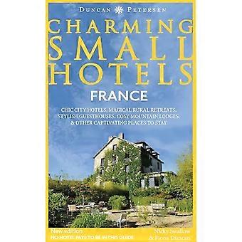 France Charming Small Hotels Chic city hotels magical rural retreats stylish guesthouses cosy mountain lodges and other captivating places to stay