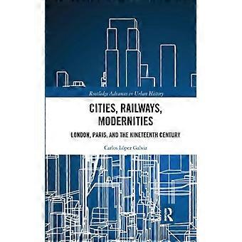Cidades, Ferrovias, Modernidades: Londres, Paris e o Século XIX - Carlos López Gálviz - Brochura - Livro em Inglês - História