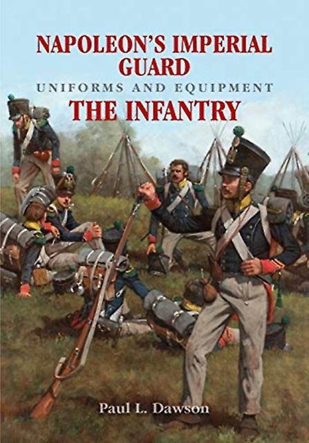 Napoleon's Imperial Guard Uniforms And Equipment The Infantry by Paul L Dawson Hardback Book