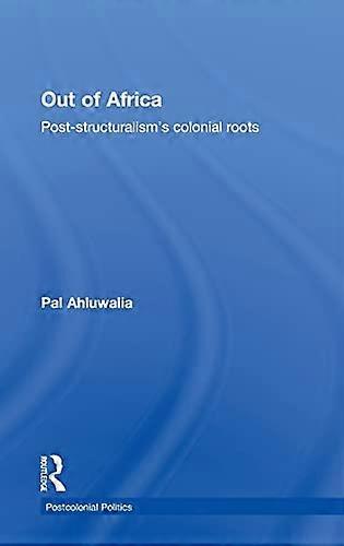 Out of Africa: Post Structuralisms Colonial Roots
