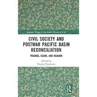 Civil Society and Postwar Pacific Basin Reconciliation Wounds Scars and Healing