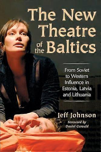 The New Theatre of the Baltics: From Soviet to Western Influence in Estonia Latvia and Lithuania