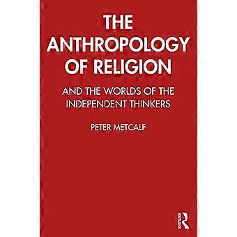 Die Anthropologie der Religion: und die Welten der unabhängigen Denker