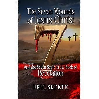 The Seven Wounds of Jesus Christ: And the Seven Seals in the Book of Revelation