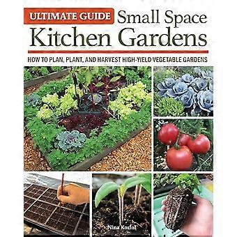 Ultimate Guide Small Space Kitchen Gardens How to Plan Plant and Harvest High Yield Vegetable Gardens