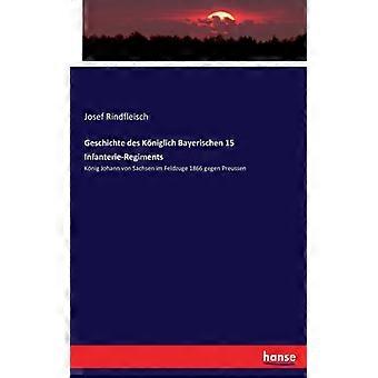 Geschichte Des Kniglich Bayerischen 15 Infanterie-regimentsknig Johann Von Sachs - Josef Rindfleisch - Paperback - English Book - History