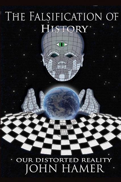 The Falsification Of History Our Distorted Reality by John Hamer Paperback Book