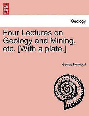 Four Lectures on Geology and Mining etc With a plate