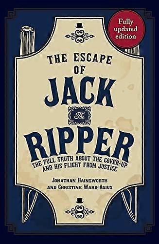 The Escape of Jack the Ripper: The Full Truth About the Cover up and His Flight from Justice