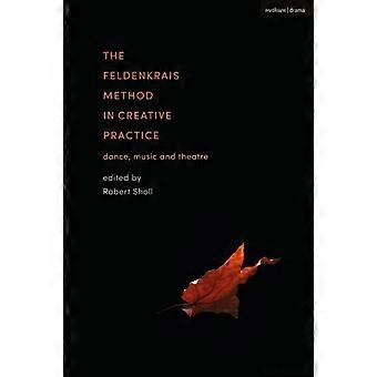 O Método Feldenkrais na Prática Criativa: Dança, Música e Teatro - Bloomsbury Publishing PLC