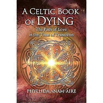 A Celtic Book of Dying The Path of Love in the Time of Transition