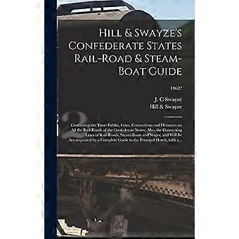 Guía de ferrocarriles, carreteras y barcos de vapor de los Estados Confederados de Hill y Swayze: contiene horarios, tarifas, conexiones y distancias de todos los ferrocarriles de