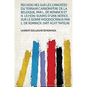 Recherches Sur les Crinoides du Terrain Carbonifre de la Belgique, Par L. de Koninck et H. le Hon: Suivies d'une Notice Sur le Genre Woodocrinus Par 