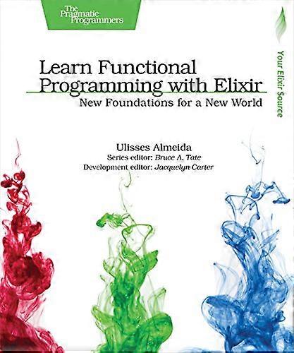 Learn Functional Programming with Elixir: New Foundations for a New World