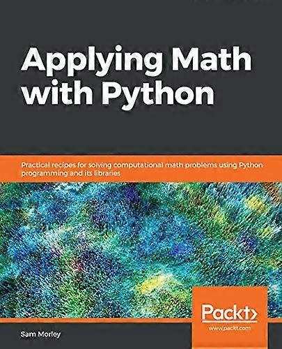 Applying Math with Python:  - Practical recipes for  - solving computational math  - problems using Python  - programming and its  - libraries