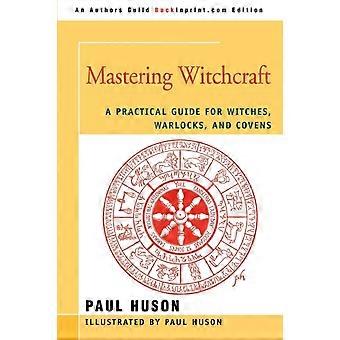 Mastering Witchcraft A Practical Guide For Witches Warlocks And Covens - Paul A. Huson - Paperback - en Book