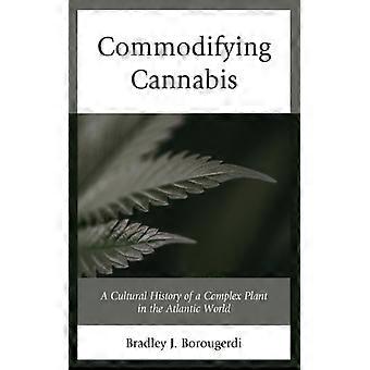 A Mercantilização da Cannabis: Uma História Cultural de uma Planta Complexa no Mundo Atlântico - Bradley J. Borougerdi - Brochura - Livro em Inglês - História