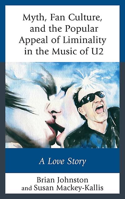 Myth Fan Culture And The Popular Appeal Of Liminality In The Music Of U2 by Brian Johnston Paperback Book