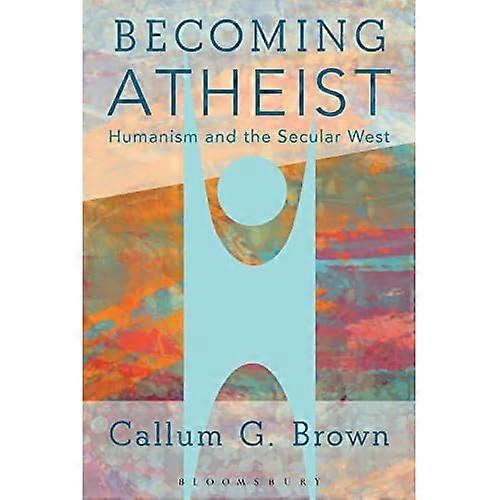 Becoming Atheist: Humanism and the Secular West