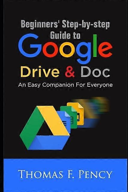 Beginners Stepbystep Guide To Google Drive Doc by Thomas F Pency Paperback