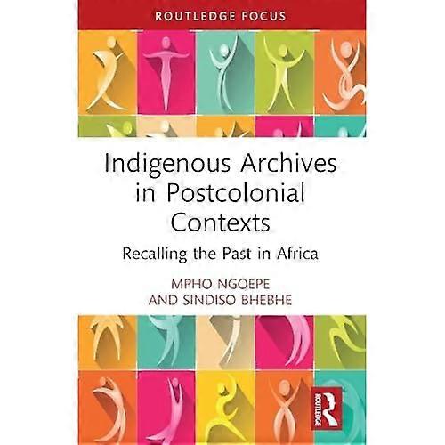 Indigenous Archives in Postcolonial Contexts : Recalling the Pasts