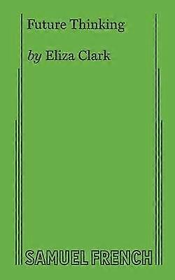 Future Thinking - Eliza Clark - Plays, playscripts - Samuel French Ltd - Paperback