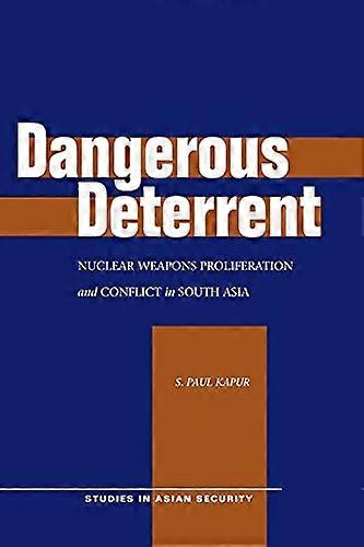 Dangerous Deterrent: Nuclear Weapons Proliferation and Conflict in South Asia