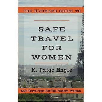 The Ultimate Guide to Safe Travel for Women: Safe Travel Tips for the Modern Woman