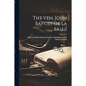 Johannes Baptist de la Salle : Der wahre Freund der Jugend, Gründer der Brüder der Christlichen Schulen