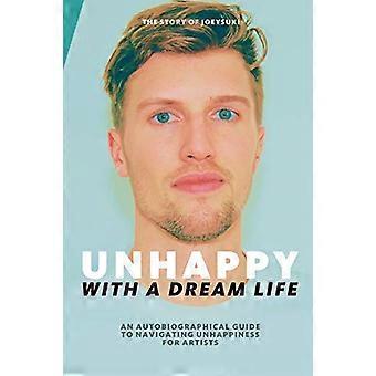Unhappy With A Dream Life : Un guide autobiographique pour naviguer dans le malheur des artistes