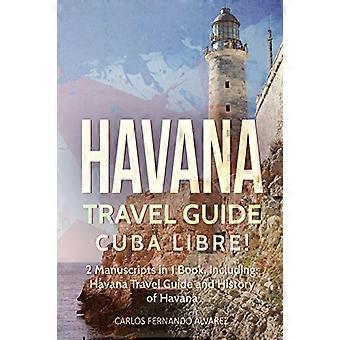 Guía de viaje de La Habana: ¡Cuba Libre! 2 manuscritos en 1 libro, incluyendo: Guía de viaje de La Habana e Historia de La Habana (Cuba)