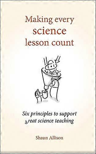 Making Every Science Lesson Count: Six principles to support great teaching and learning