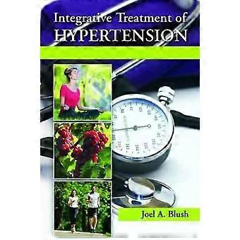 Integrative Treatment Of Hypertension A Clinical And Mechanistic Approach - Joel A. Blush