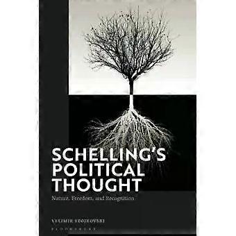 Schelling's Political Thought Nature Freedom And Recognition - Velimir Stojkovski