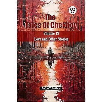 The Tales Of Chekhov Volume 13 Love And Other Stories - Anton Tchekhov