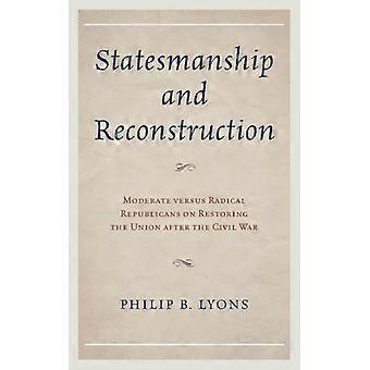 Statesmanship And Reconstruction Moderate Versus Radical Republicans On Restorin - Philip B. Lyons - Hardcover - English Book - History