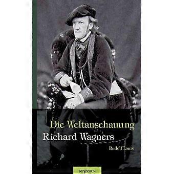 Richard Wagner - Die Weltanschauung Richard Wagners