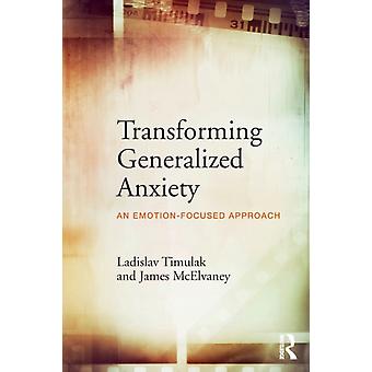 Transforming Generalized Anxiety An Emotion-focused Approach - Ladislav Timulak