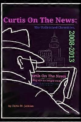 Curtis on the News: The Unfinished Chronicles 2008-2013