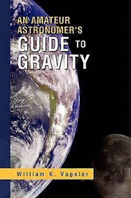 An Amateur Astronomer's Guide to Gravity