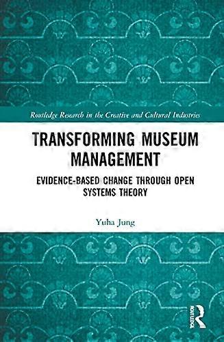 Transforming Museum Management: Evidence Based Change through Open Systems Theory