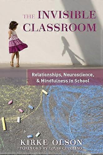 The Invisible Classroom: Relationships Neuroscience & Mindfulness in School