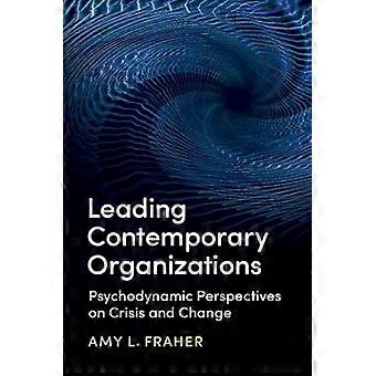 Leading Contemporary Organizations Psychodynamische Perspektiven auf Krise und Wandel