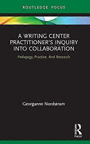 A Writing Center Practitioners Inquiry into Collaboration: Pedagogy Practice And Research