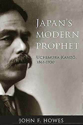 Japans Modern Prophet: Uchimura Kanzo 1861 1930