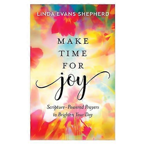Make Time for Joy - Scripture-Powered Prayers to Brighten Your Day