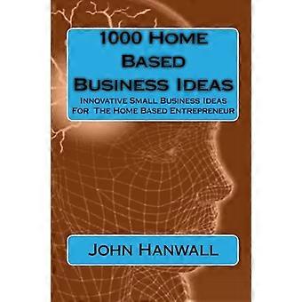 1000 Home Based Business Ideas: Innovative Small Business Ideen für die...