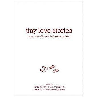 Tiny Love Stories: Wahre Liebesgeschichten in 100 Worten oder weniger