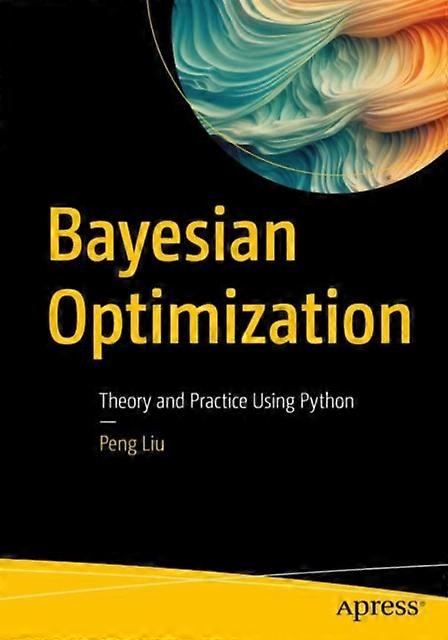 Bayesian Optimization Theory And Practice Using Python - Peng Liu - Paperback - en Book